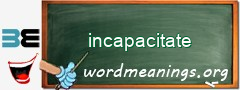 WordMeaning blackboard for incapacitate